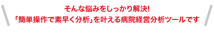 「簡単操作で素早く分析」を叶える病院経営分析ツール